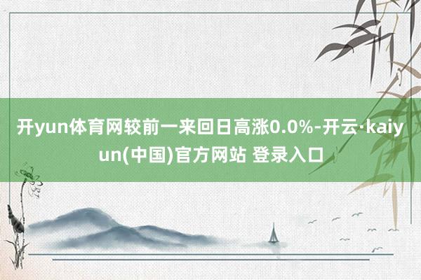 开yun体育网较前一来回日高涨0.0%-开云·kaiyun(中国)官方网站 登录入口